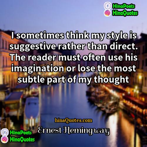 Ernest Hemingway Quotes | I sometimes think my style is suggestive
